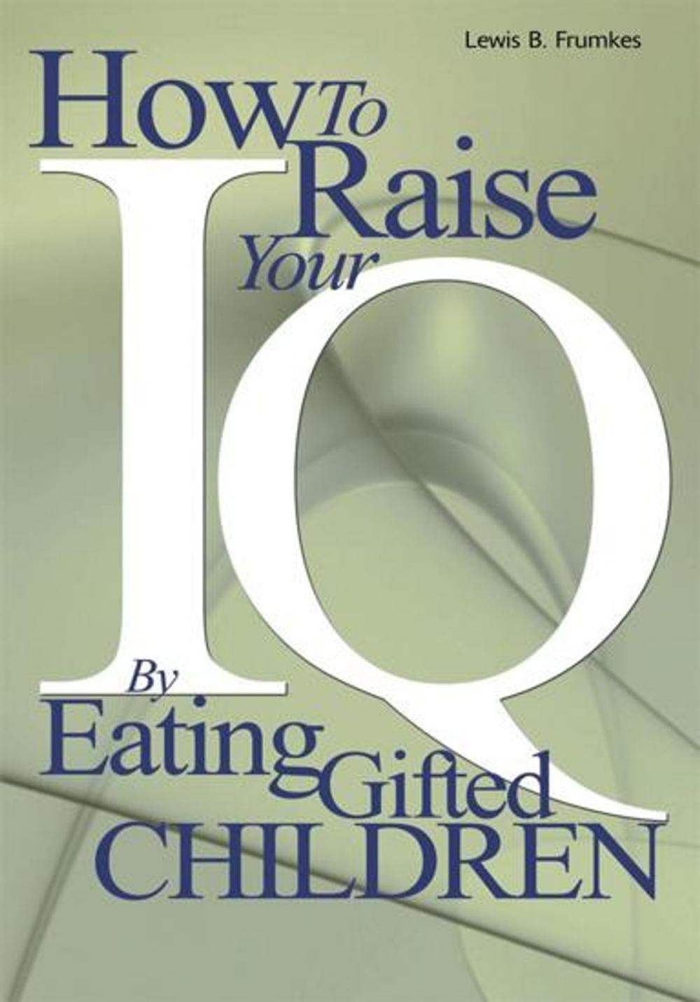 Big bigCover of How to Raise Your I.Q. by Eating Gifted Children