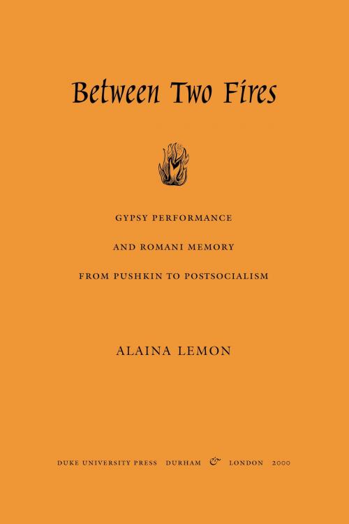 Cover of the book Between Two Fires by Alaina Lemon, Duke University Press