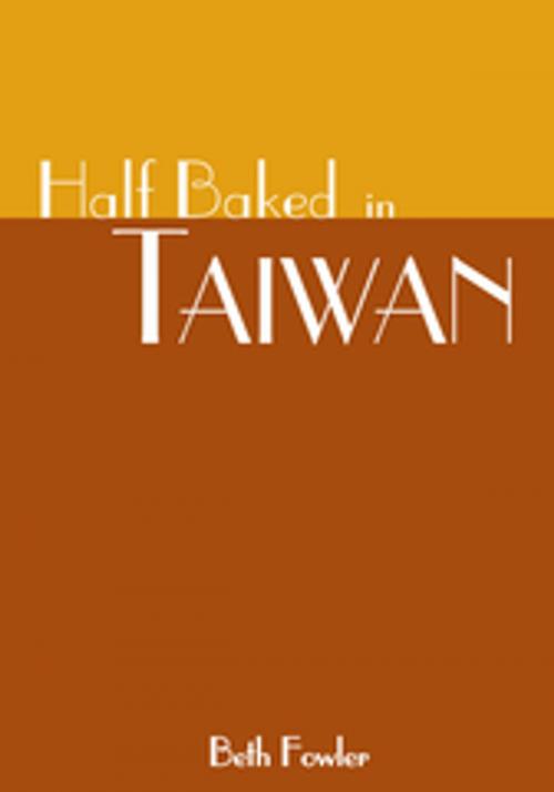 Cover of the book Half Baked in Taiwan by Beth Fowler, Xlibris US