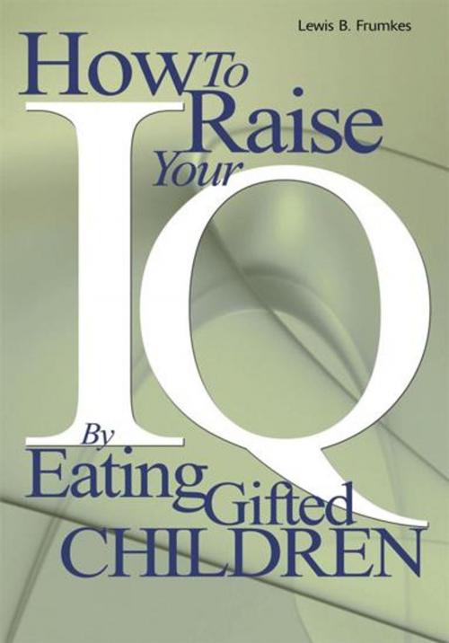 Cover of the book How to Raise Your I.Q. by Eating Gifted Children by Lewis B. Frumkes, iUniverse