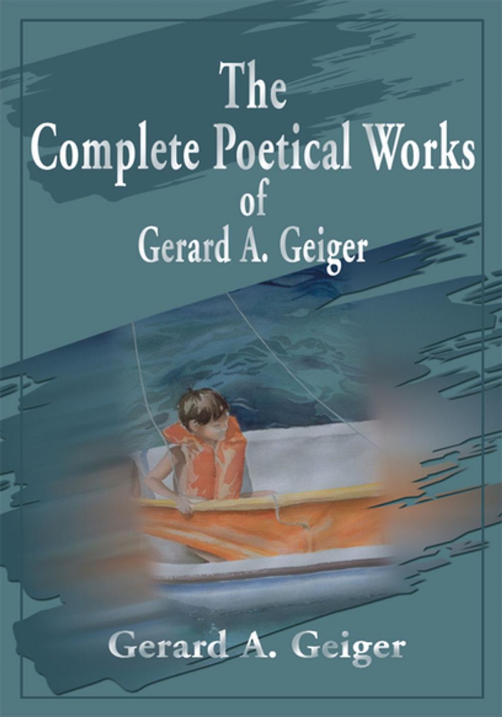 Big bigCover of The Complete Poetical Works of Gerard A. Geiger