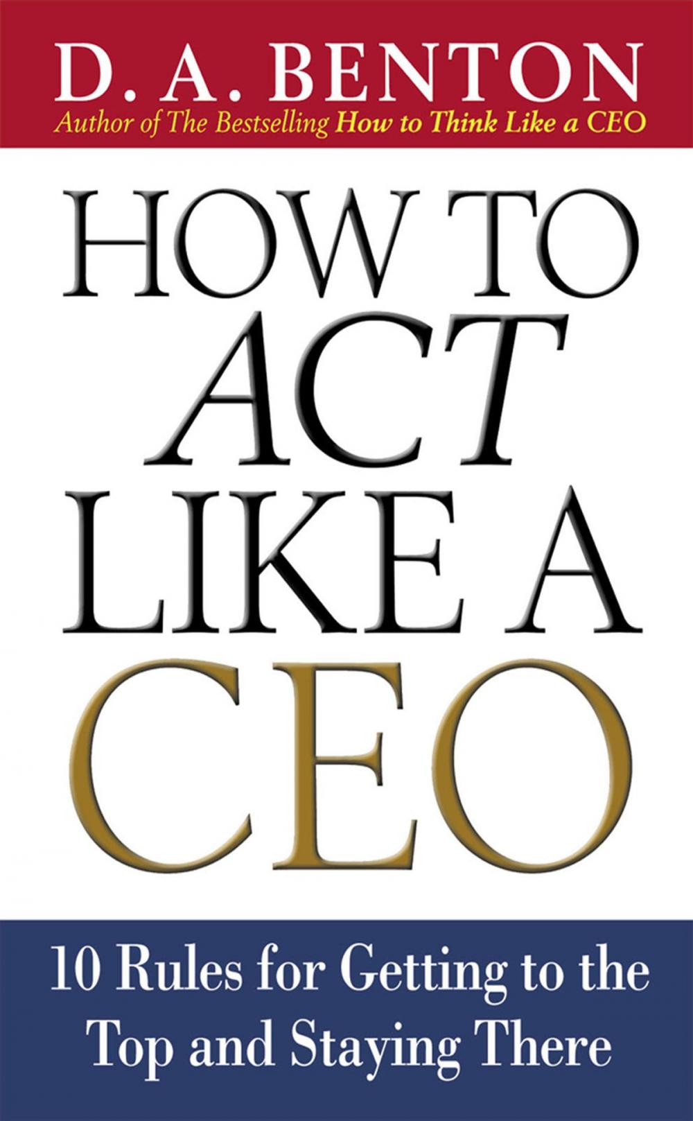 Big bigCover of How to Act Like a CEO: 10 Rules for Getting to the Top and Staying There