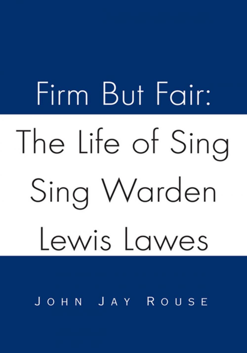 Big bigCover of Firm but Fair: the Life of Sing Sing Warden Lewis Lawes