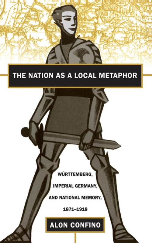 Cover of the book The Nation as a Local Metaphor by Alon Confino, The University of North Carolina Press