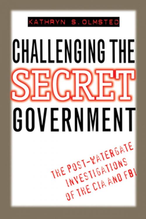 Cover of the book Challenging the Secret Government by Kathryn S. Olmsted, The University of North Carolina Press