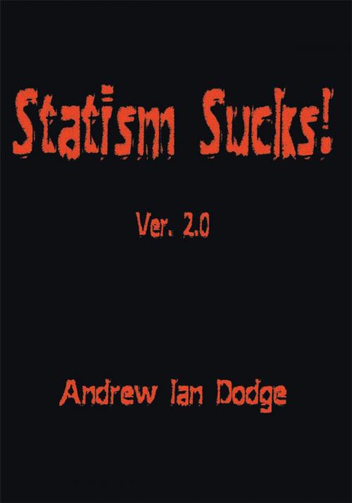 Cover of the book Statism Sucks! Ver. 2.0 by Andrew Ian Dodge, iUniverse