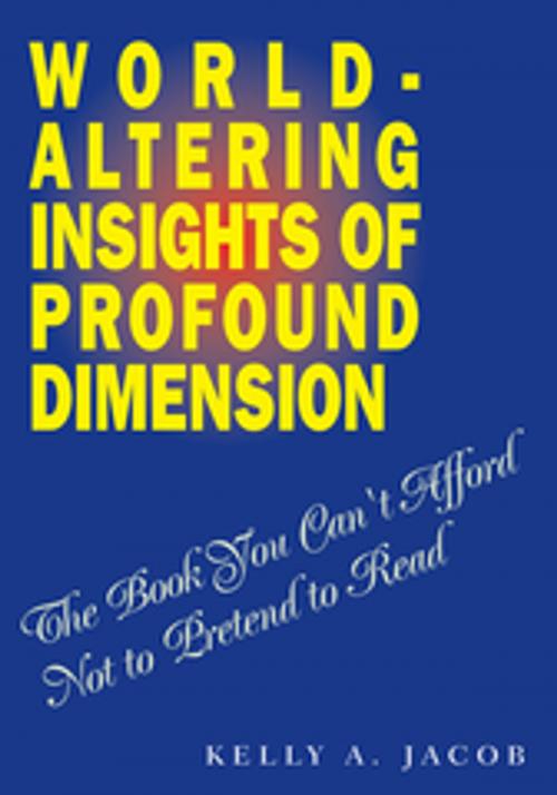 Cover of the book World- Altering Insights of Profound Dimension by Kelly A. Jacob, Xlibris US