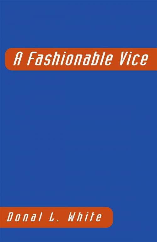 Cover of the book A Fashionable Vice by Donal L. White, Xlibris US