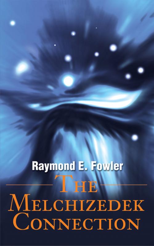 Cover of the book The Melchizedek Connection by Raymond E. Fowler, iUniverse