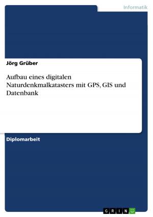 Cover of the book Aufbau eines digitalen Naturdenkmalkatasters mit GPS, GIS und Datenbank by Sven Piechottka