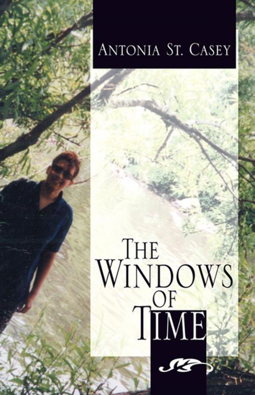 Cover of the book The Windows of Time by Antonia St. Casey, Xlibris US