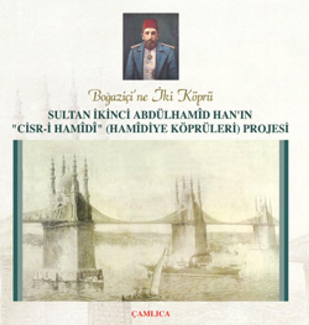 Big bigCover of Sultan İkinci Abdülhamid Han'ın "Cisr-i Hamidi" (Hamidiye Köprüleri) Projesi