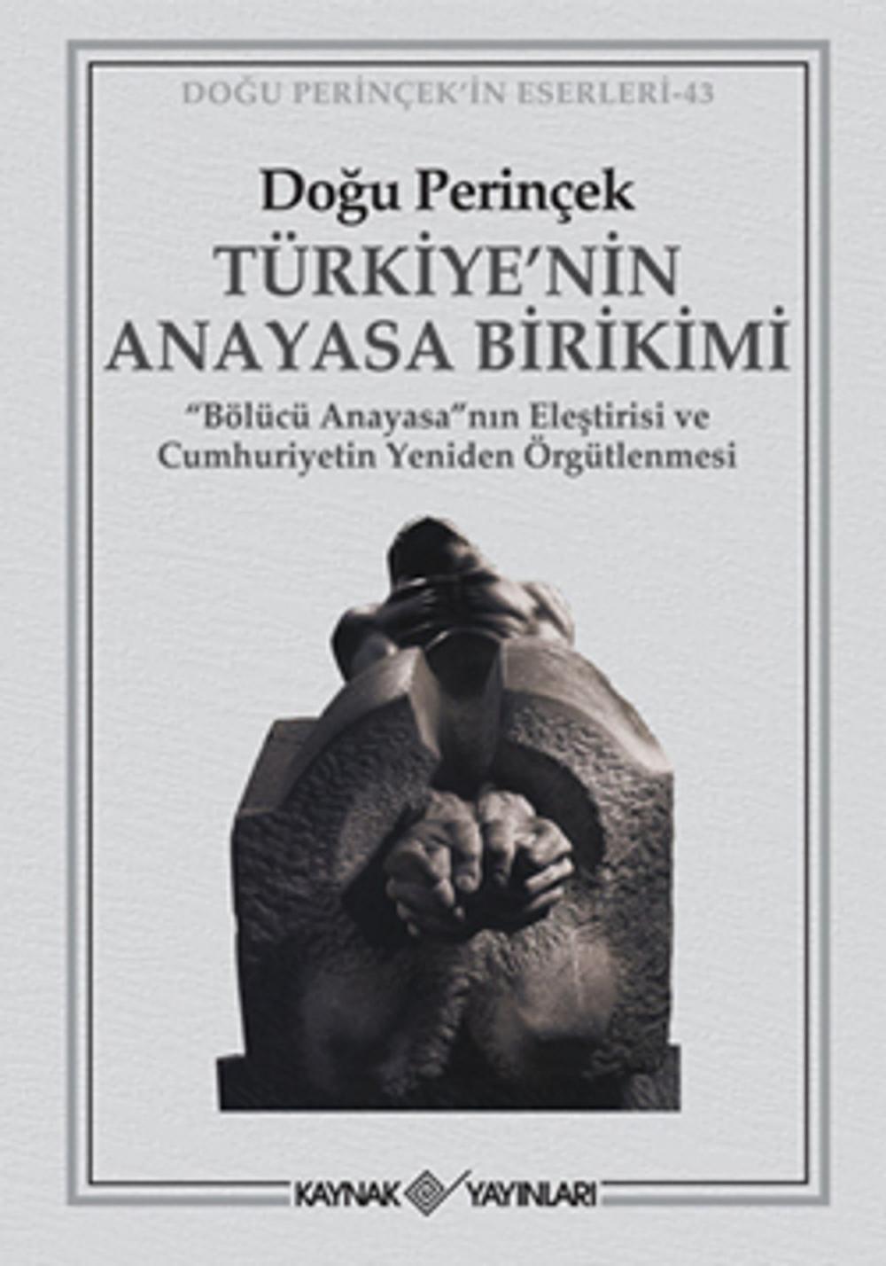 Big bigCover of Türkiye' nin Anayasa Birikimi - "Bölücü Anayasa"nın Eleştirisi ve Cumhuriyetin Yeniden Örgütlenmesi