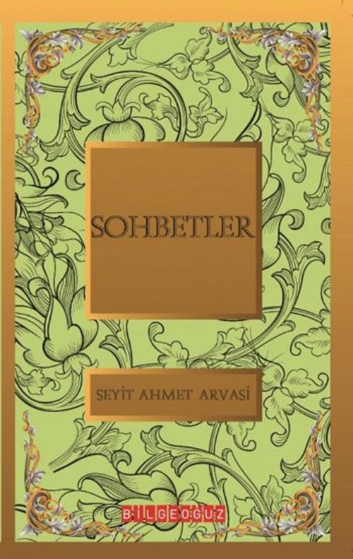 Cover of the book Sohbetler by S. Ahmet Arvasi, Bilgeoğuz Yayınları