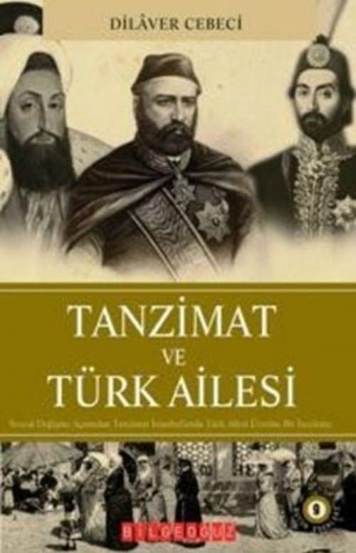 Cover of the book Tanzimat ve Türk Ailesi by Dilaver Cebeci, Bilgeoğuz Yayınları