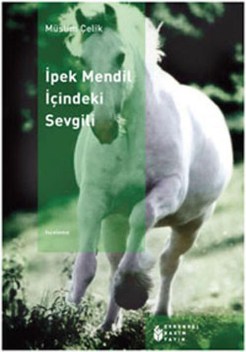 Cover of the book İpek Mendil İçindeki Sevgili by Müslim Çelik, Evrensel Basım Yayın