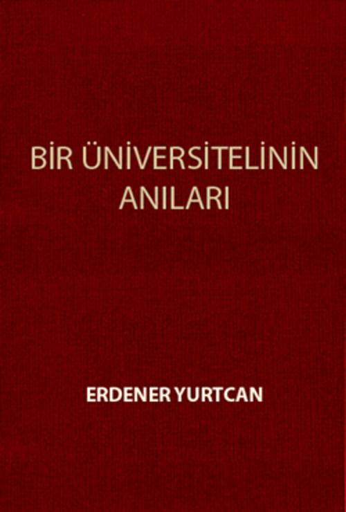 Cover of the book Bir Üniversitelinin Anıları by Erdener Yurtcan, Erdener Yurtcan