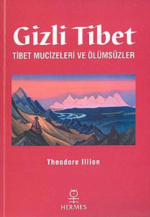 Cover of the book Gizli Tibet-Tibet Mucizeleri ve Ölümsüzler by Theodore Illion, Hermes Yayınları