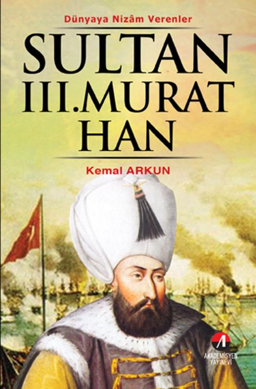Cover of the book Sultan 3. Murat Han by Kemal Arkun, Akademisyen Yayınevi