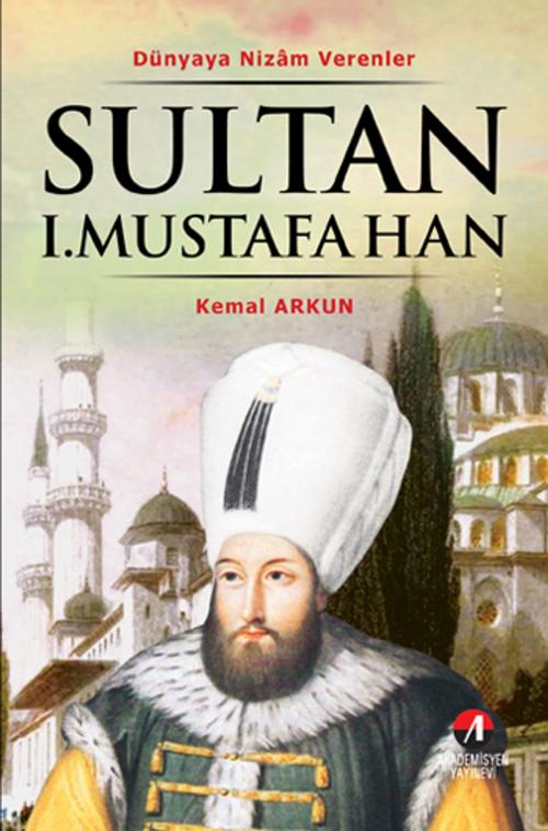 Cover of the book Sultan I. Mustafa Han by Kemal Arkun, Akademisyen Yayınevi
