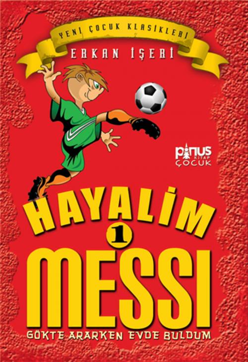 Cover of the book Hayalim Messi 1- Gökte Ararken Evde Buldum by Erkan İşeri, Pinus Kitap