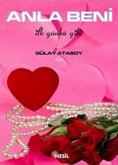 Cover of the book Anla Beni - İlk Günkü Gibi by Gülay Atasoy, Nesil Yayınları