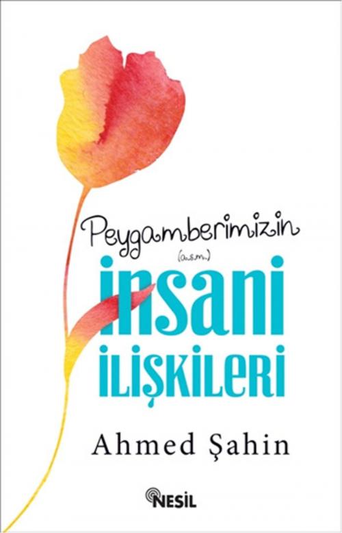 Cover of the book Peygamberimizin İnsani İlişkileri by Ahmed Şahin, Nesil Yayınları