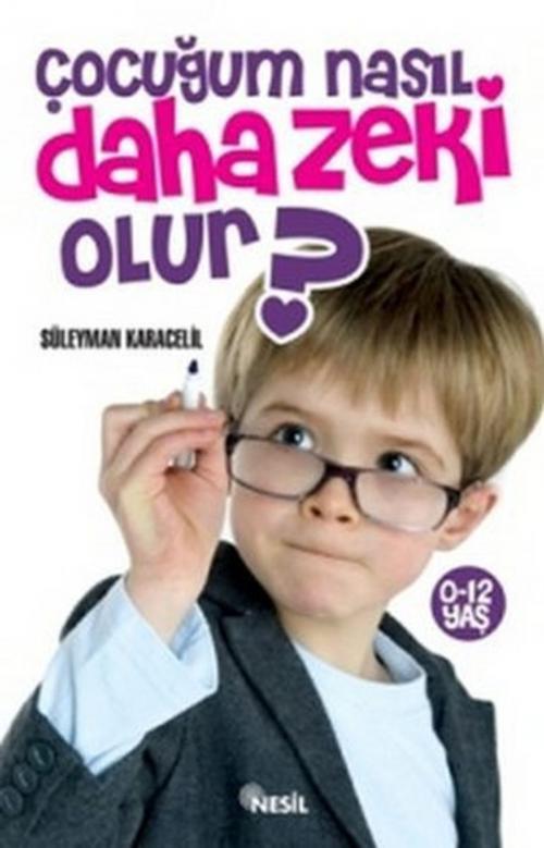 Cover of the book Çocuğum Nasıl Daha Zeki Olur? by Süleyman Karacelil, Nesil Yayınları