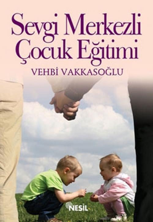 Cover of the book Sevgi Merkezli Çocuk Eğitimi by Vehbi Vakkasoğlu, Nesil Yayınları