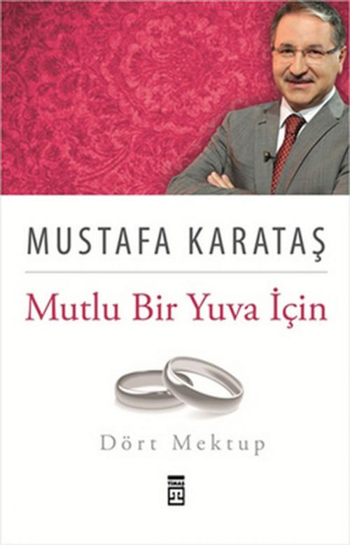 Cover of the book Mutlu Bir Yuva İçin Dört Mektup by Mustafa Karataş, Timaş Yayınları