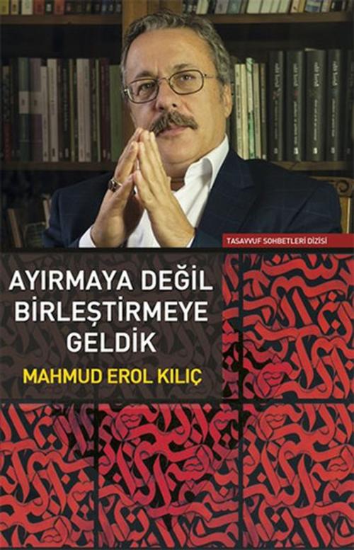 Cover of the book Ayırmaya Değil Birleştirmeye Geldik by Mahmud Erol Kılıç, Sufi Kitap