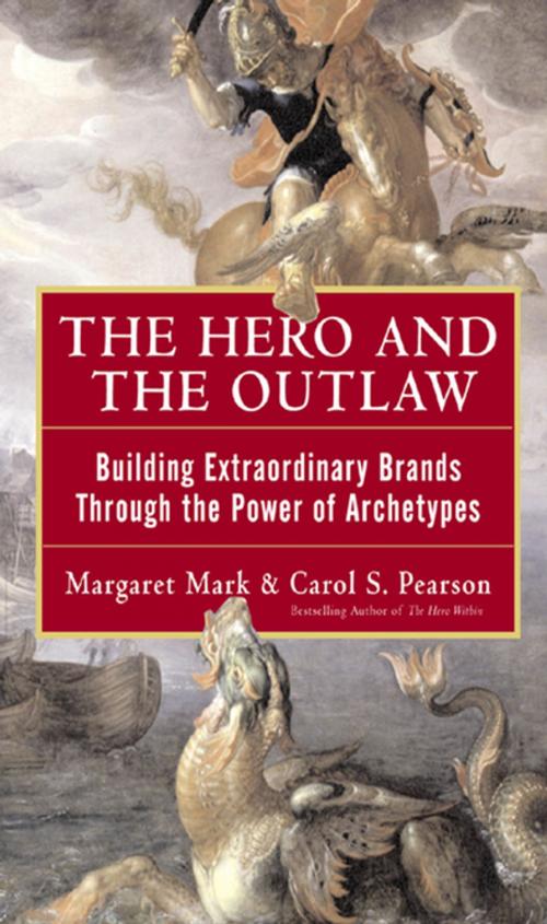 Cover of the book The Hero and the Outlaw: Building Extraordinary Brands Through the Power of Archetypes by Margaret Mark, Carol Pearson, McGraw-Hill Education