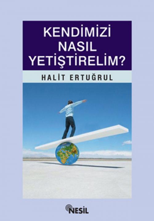 Cover of the book Kendimizi Nasıl Yetiştirelim? by Halit Ertuğrul, Nesil Yayınları