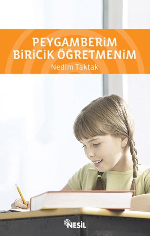 Cover of the book Peygamberim Biricik Öğretmenim by Nedim Taktak, Nesil Yayınları