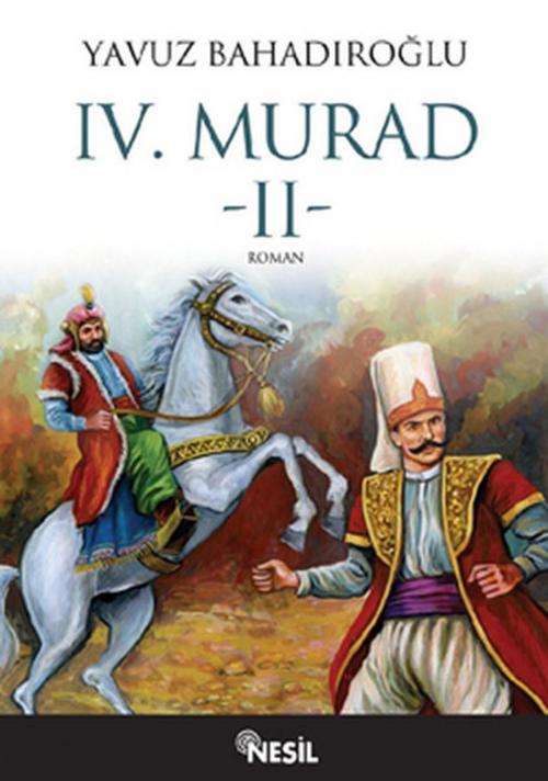 Cover of the book IV.Murad - II by Yavuz Bahadıroğlu, Nesil Yayınları