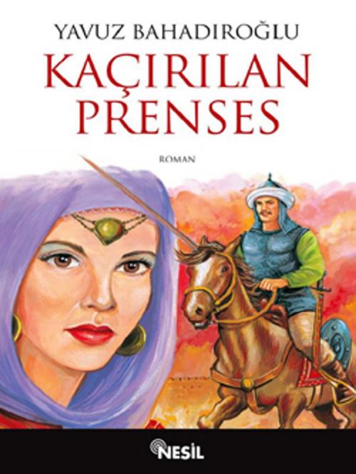 Cover of the book Kaçırılan Prenses by Yavuz Bahadıroğlu, Nesil Yayınları