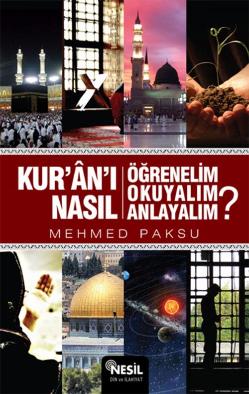 Cover of the book Kur'an'ı Nasıl Öğrenelim, Okuyalım, Anlayalım? by Mehmed Paksu, Nesil Yayınları
