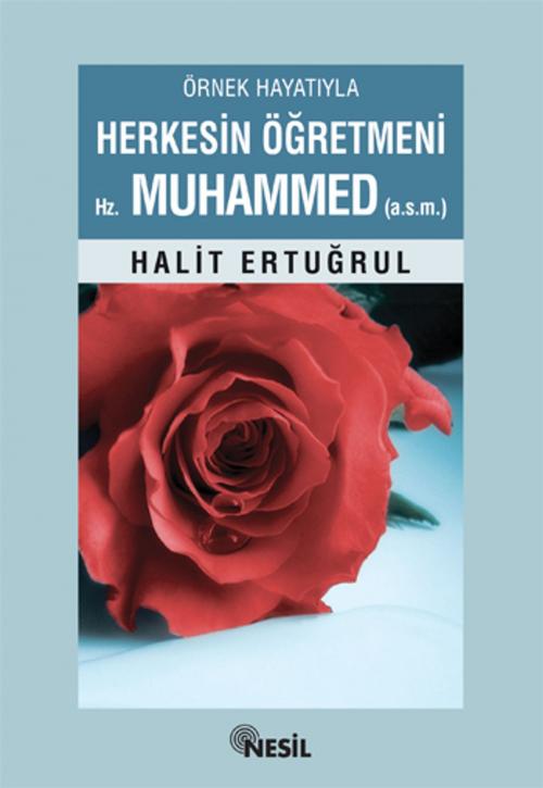 Cover of the book Örnek Aile Hayatıyla Herkesin Öğretmeni Hz. Muhammed (A.S.M.) by Halit Ertuğrul, Nesil Yayınları