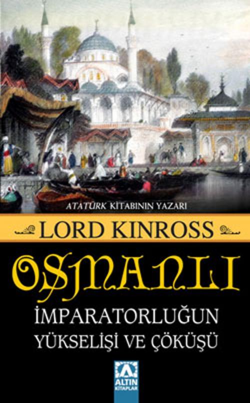 Cover of the book Osmanlı - İmparatorluğun Yükselişi ve Çöküşü by Lord Kinross, Altın Kitaplar
