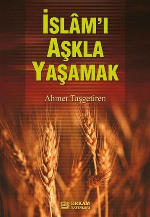 Cover of the book İslam'ı Aşkla Yaşamak by Ahmet Taşgetiren, Erkam Yayınları