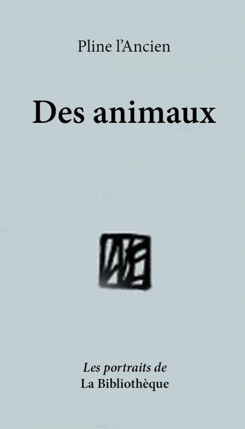 Cover of the book Des Animaux by Pline L'Ancien, Frank LA BRASCA, La Bibliothčque