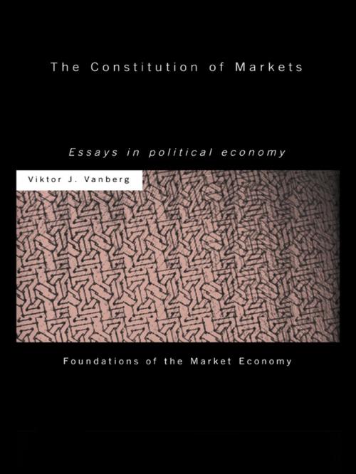 Cover of the book The Constitution of Markets by Viktor J Vanberg, Taylor and Francis