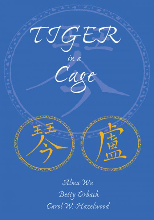 Cover of the book Tiger in a Cage by Alma Wu, Betty Orbach, Carol W. Hazelwood, Xlibris US