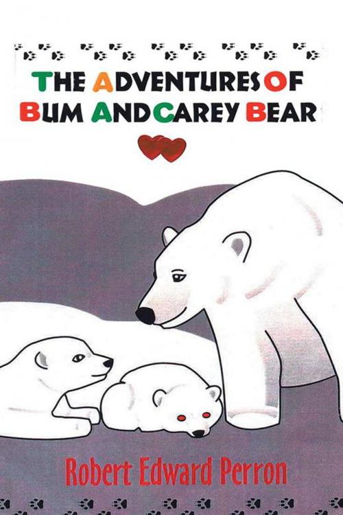 Cover of the book The Adventures of Bum and Carey Bear by Robert E. Perron, AuthorHouse