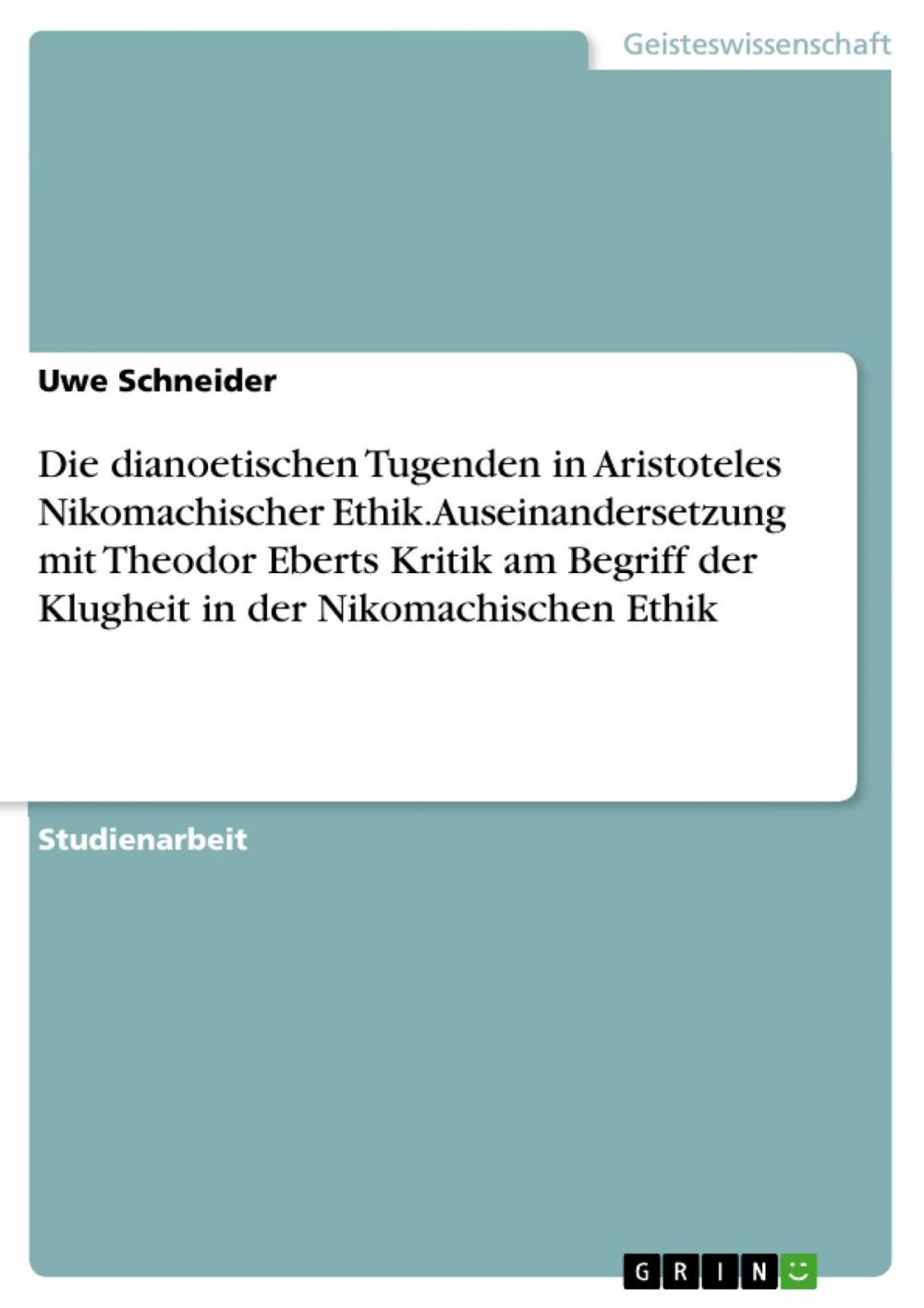 Big bigCover of Die dianoetischen Tugenden in Aristoteles Nikomachischer Ethik. Auseinandersetzung mit Theodor Eberts Kritik am Begriff der Klugheit in der Nikomachischen Ethik