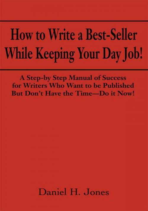 Cover of the book How to Write a Best-Seller While Keeping Your Day Job! by Daniel H. Jones, iUniverse