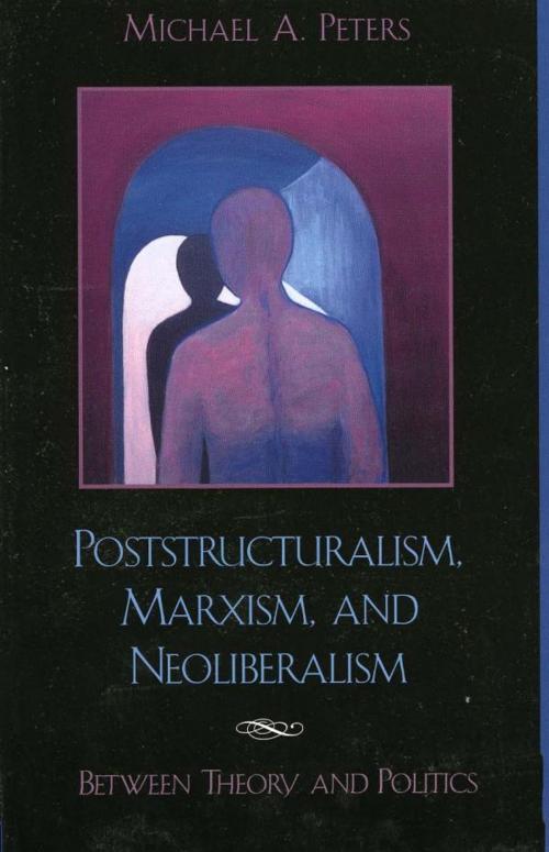 Cover of the book Poststructuralism, Marxism, and Neoliberalism by Michael A. Peters, Rowman & Littlefield Publishers