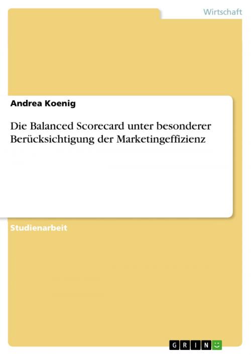 Cover of the book Die Balanced Scorecard unter besonderer Berücksichtigung der Marketingeffizienz by Andrea Koenig, GRIN Verlag