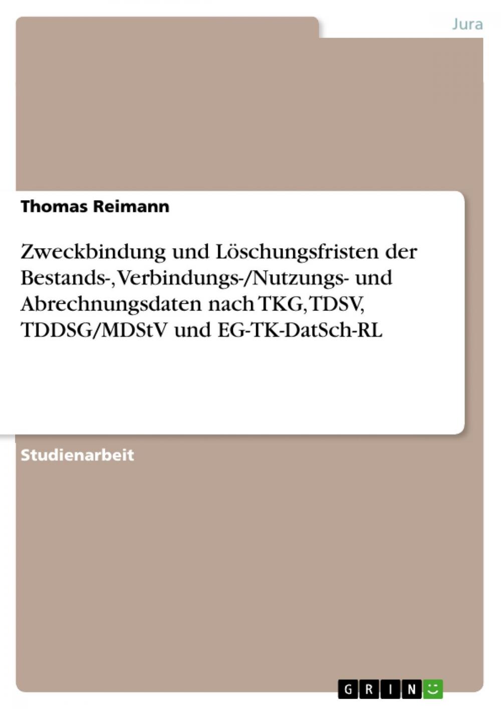 Big bigCover of Zweckbindung und Löschungsfristen der Bestands-, Verbindungs-/Nutzungs- und Abrechnungsdaten nach TKG, TDSV, TDDSG/MDStV und EG-TK-DatSch-RL