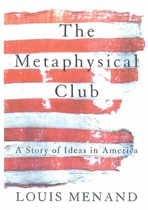 Cover of the book The Metaphysical Club by Louis Menand, Farrar, Straus and Giroux